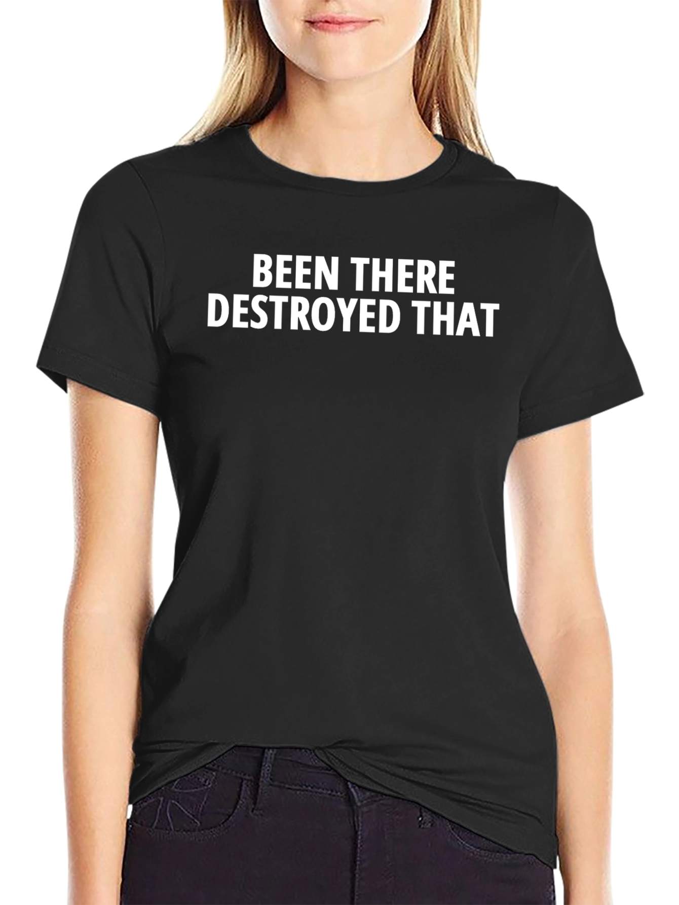 Been There Destroyed That - Bold Statement T-Shirt