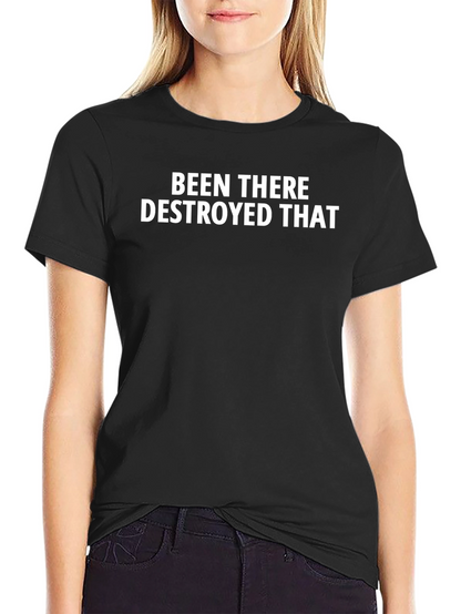 Been There Destroyed That - Bold Statement T-Shirt