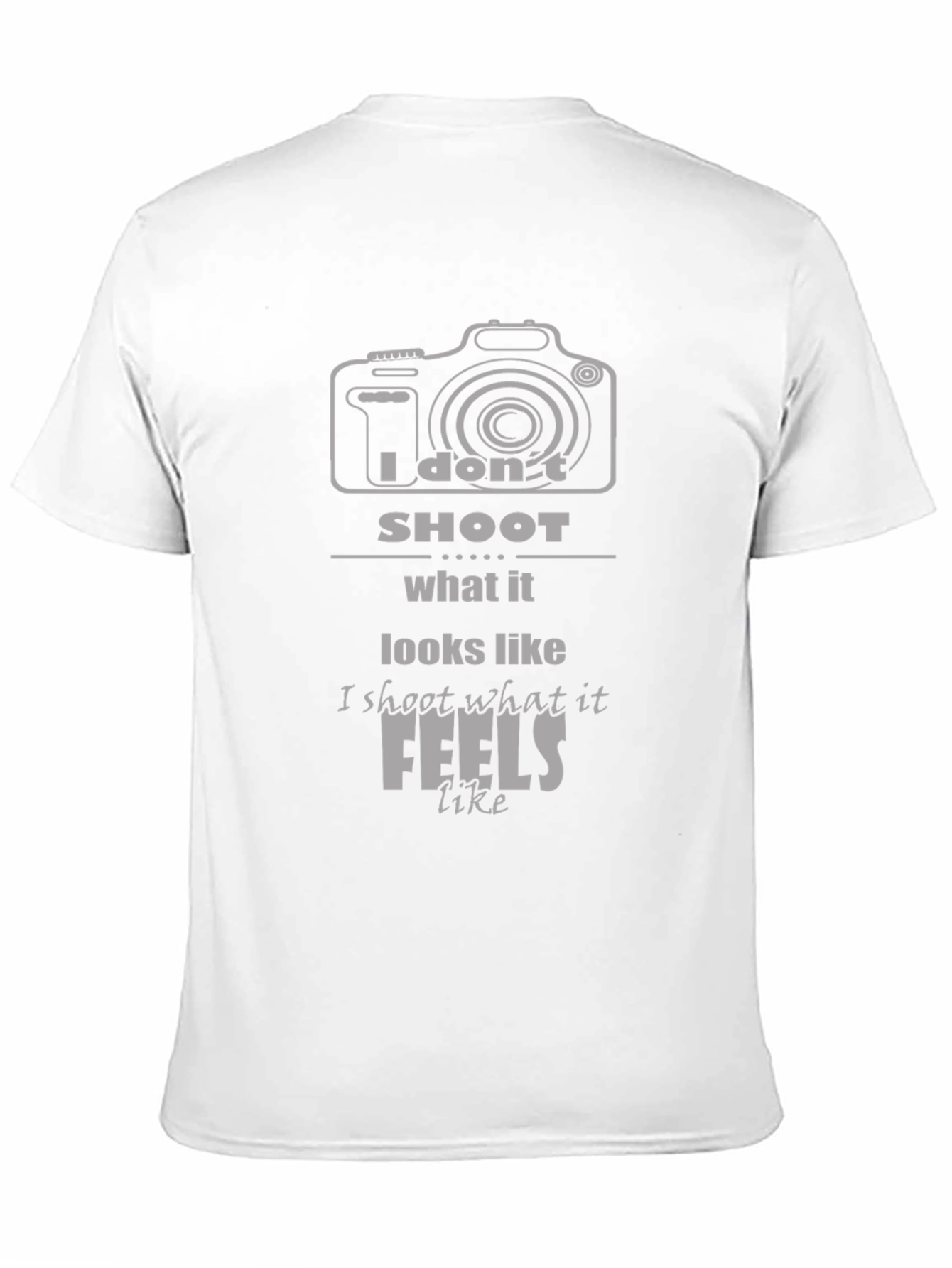 Photographers T-Shirt: I Dont Shoot What it Looks Like