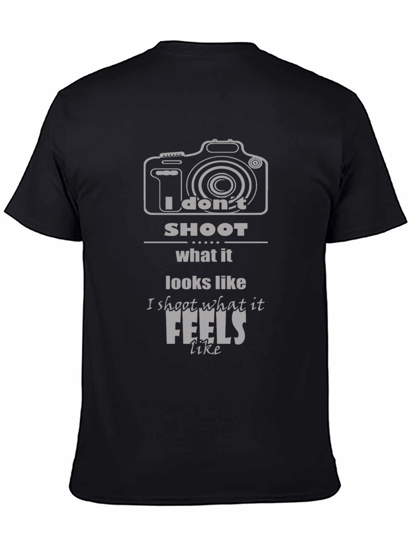 Photographers T-Shirt: I Dont Shoot What it Looks Like