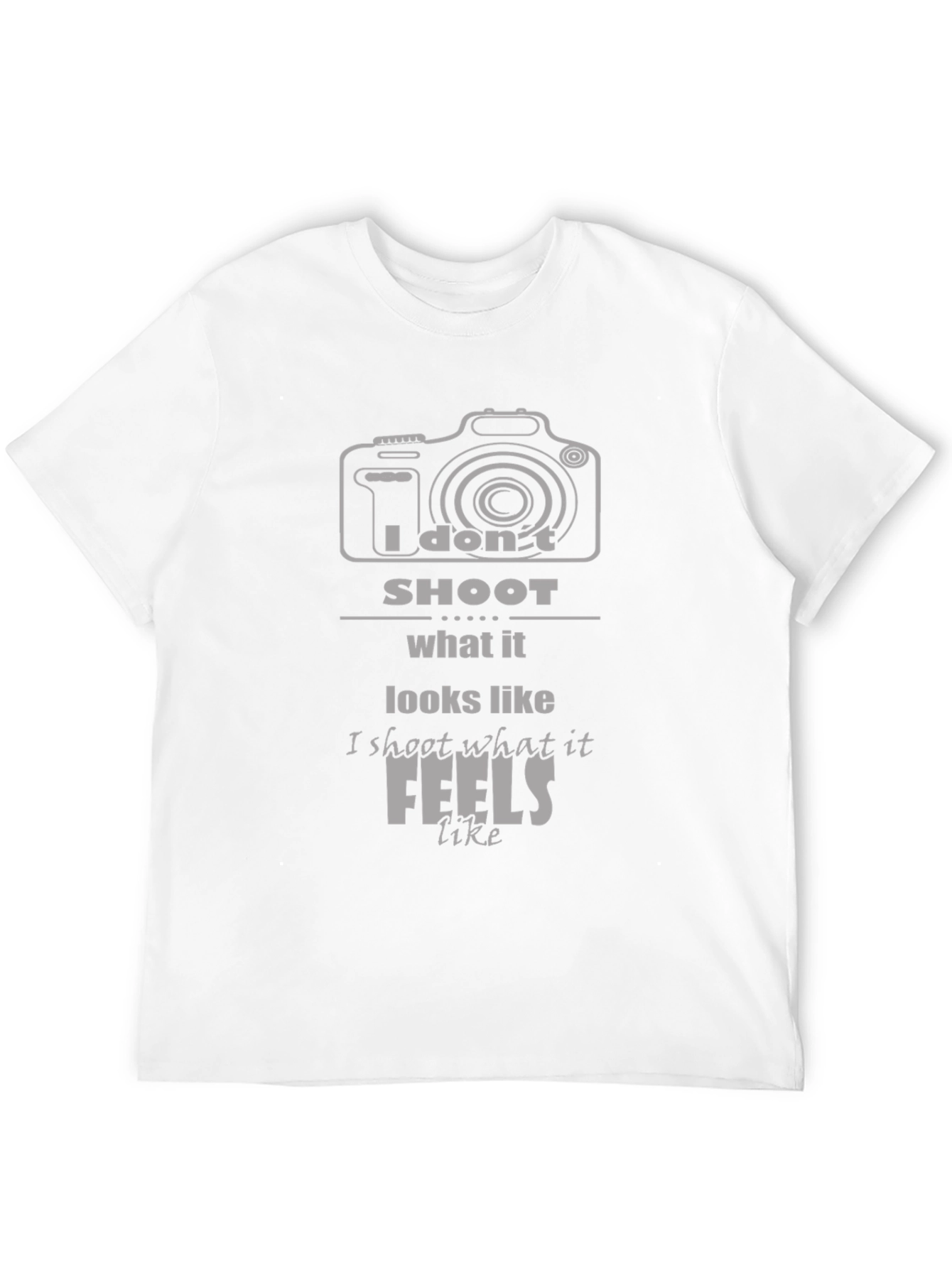 Photographers T-Shirt: I Dont Shoot What it Looks Like