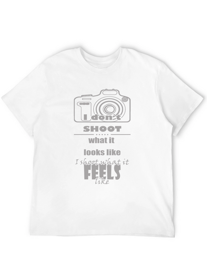 Photographers T-Shirt: I Dont Shoot What it Looks Like
