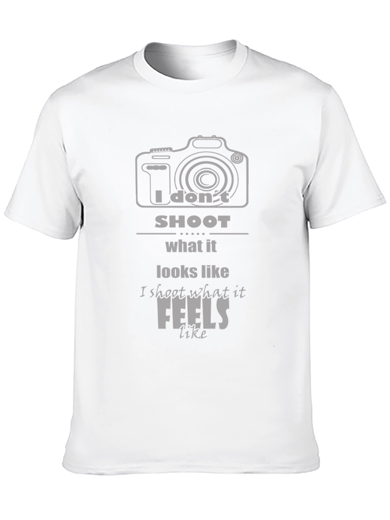 Photographers T-Shirt: I Dont Shoot What it Looks Like