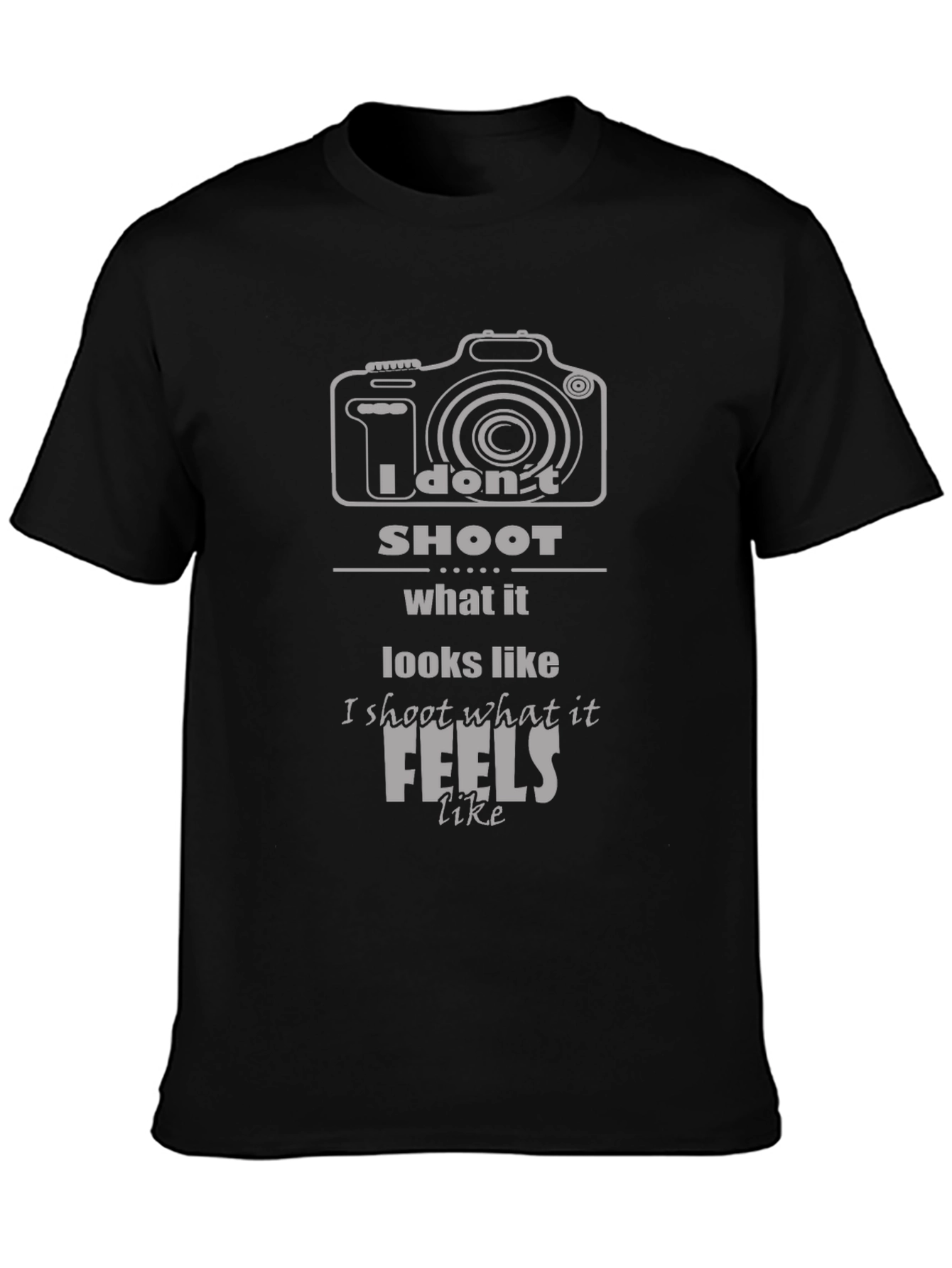 Photographers T-Shirt: I Dont Shoot What it Looks Like
