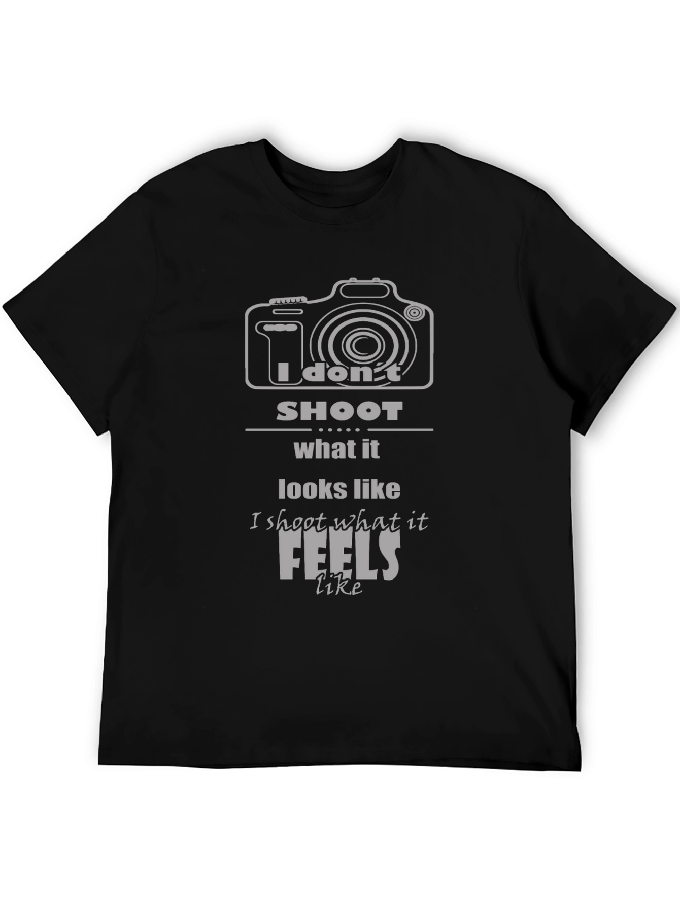 Photographers T-Shirt: I Dont Shoot What it Looks Like