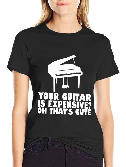 Piano T-Shirt: Your Guitar is Expensive? Cute!