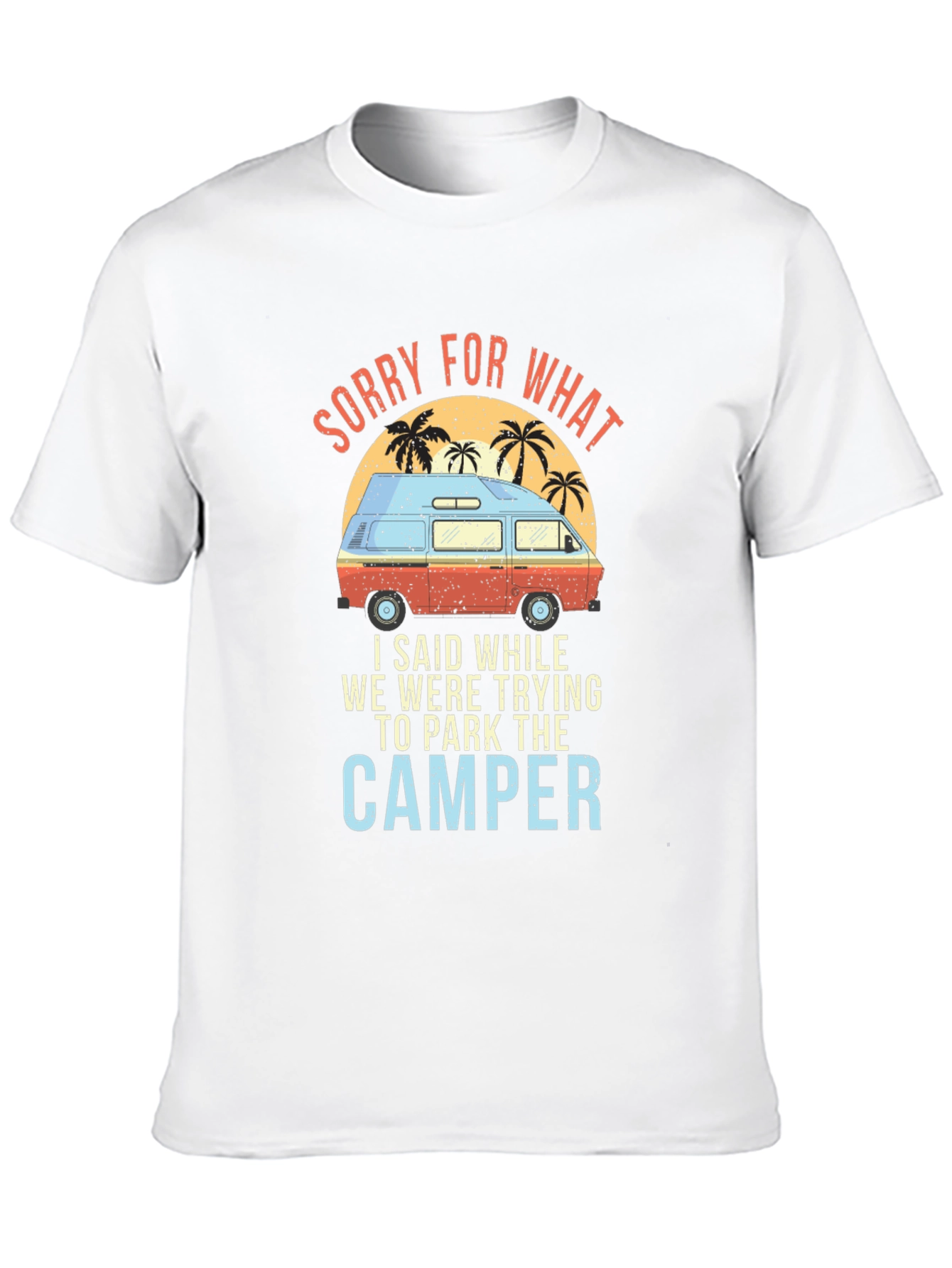 Sorry For What Camper T-Shirt