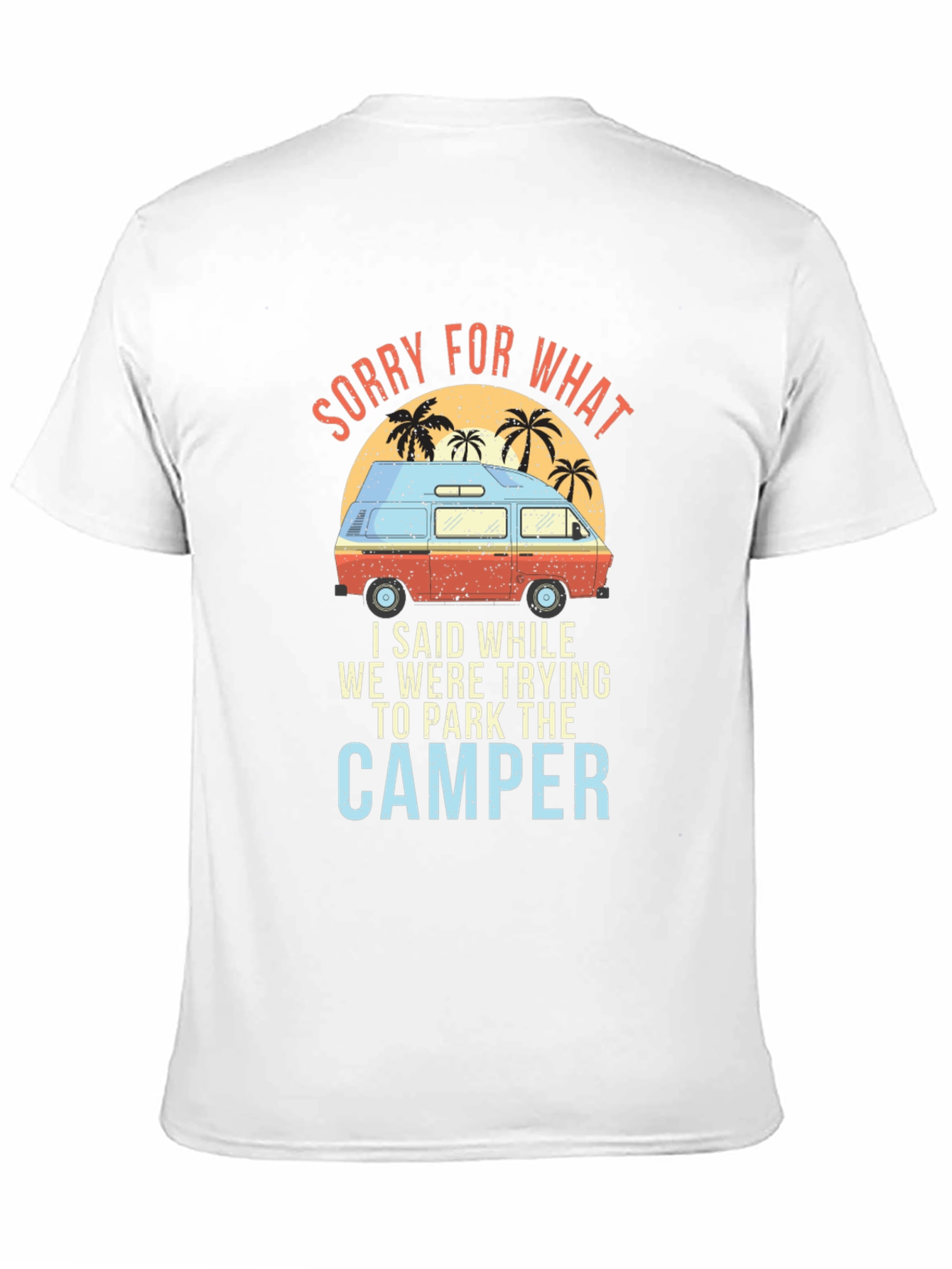 Sorry For What Camper T-Shirt