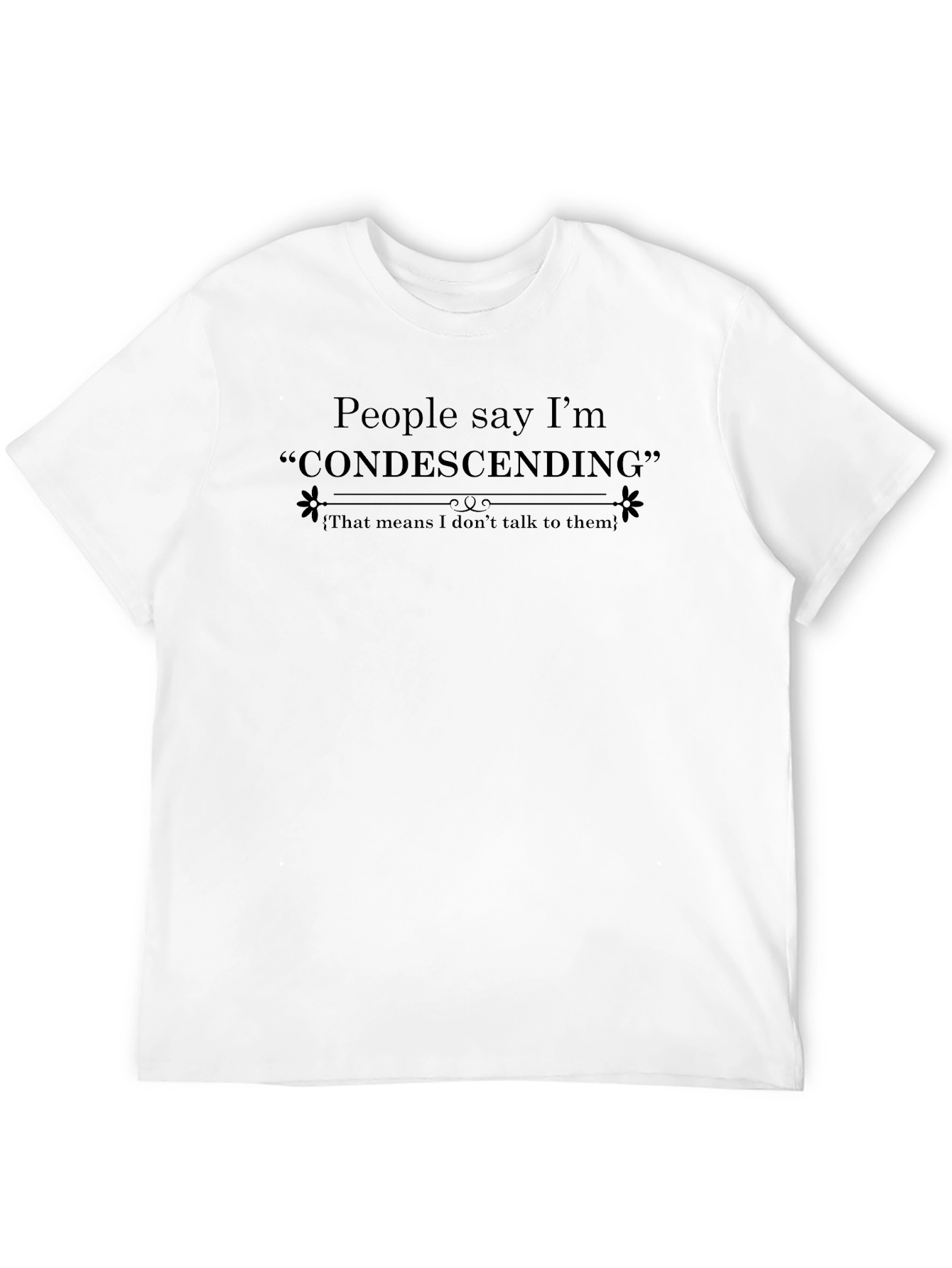 Condescending Humor T-Shirt - Sarcastic Graphic Tee