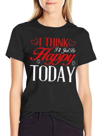 I Think Ill Just Be Happy Today Black T-Shirt