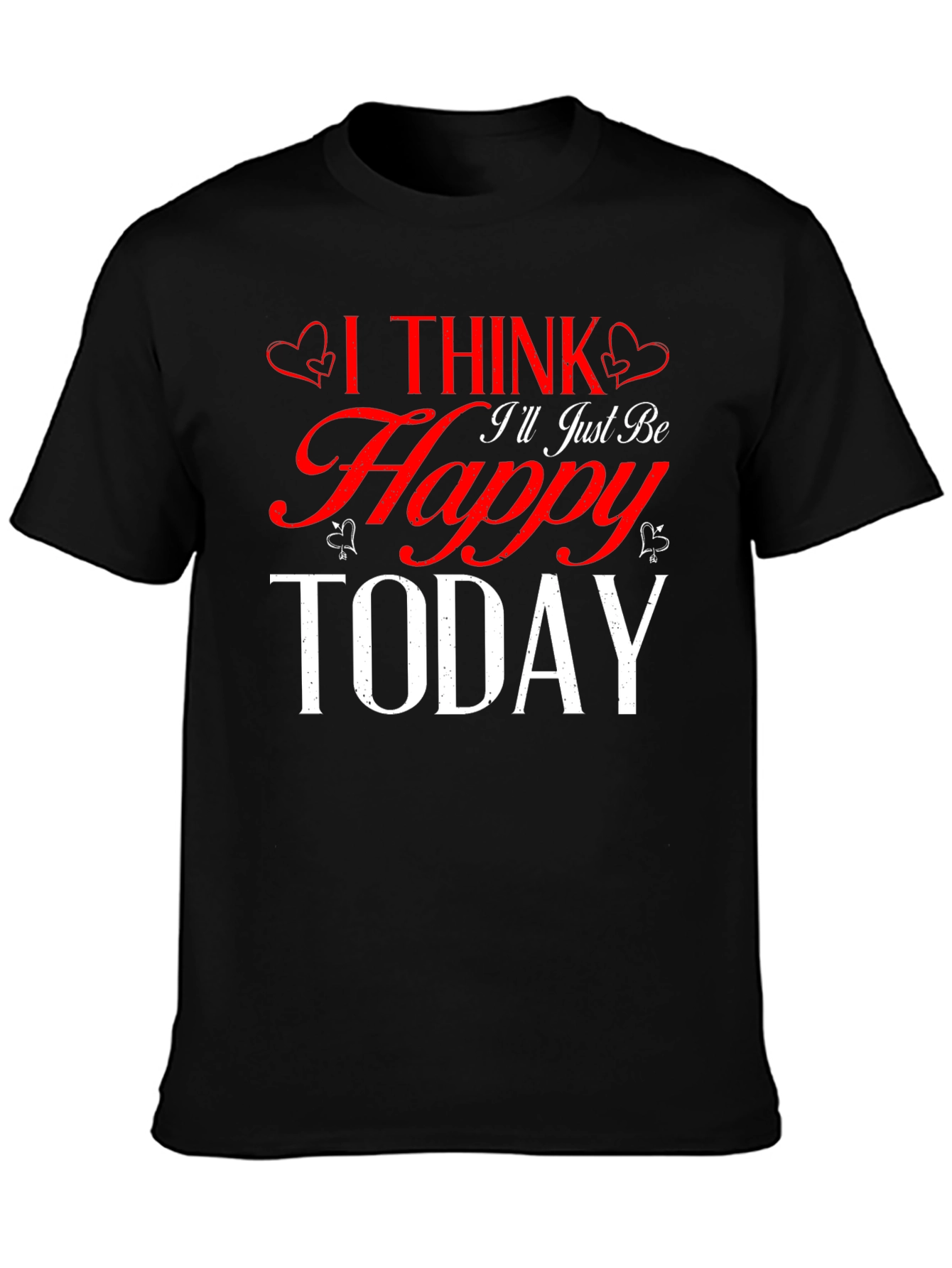 I Think Ill Just Be Happy Today Black T-Shirt