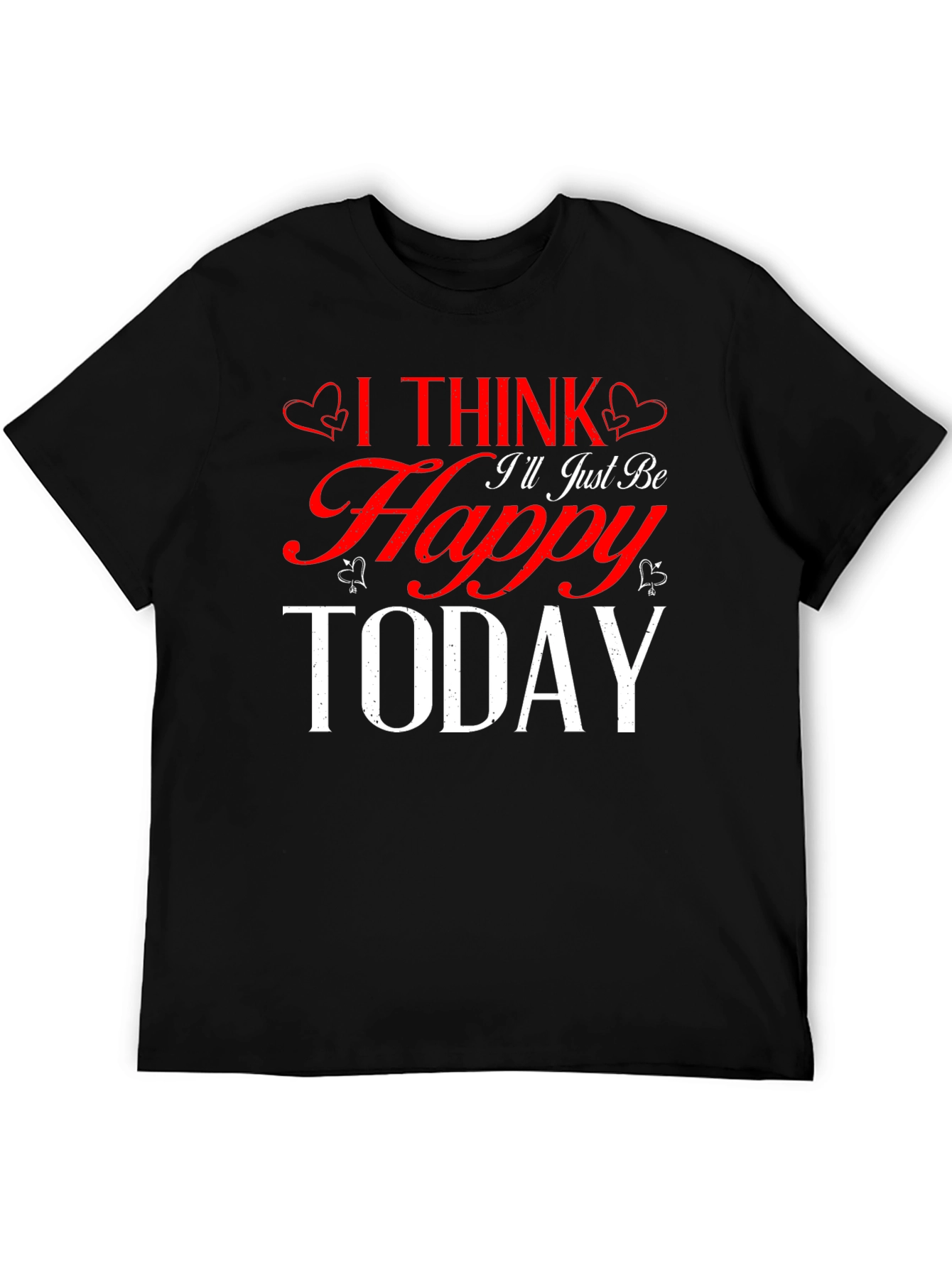 I Think Ill Just Be Happy Today Black T-Shirt