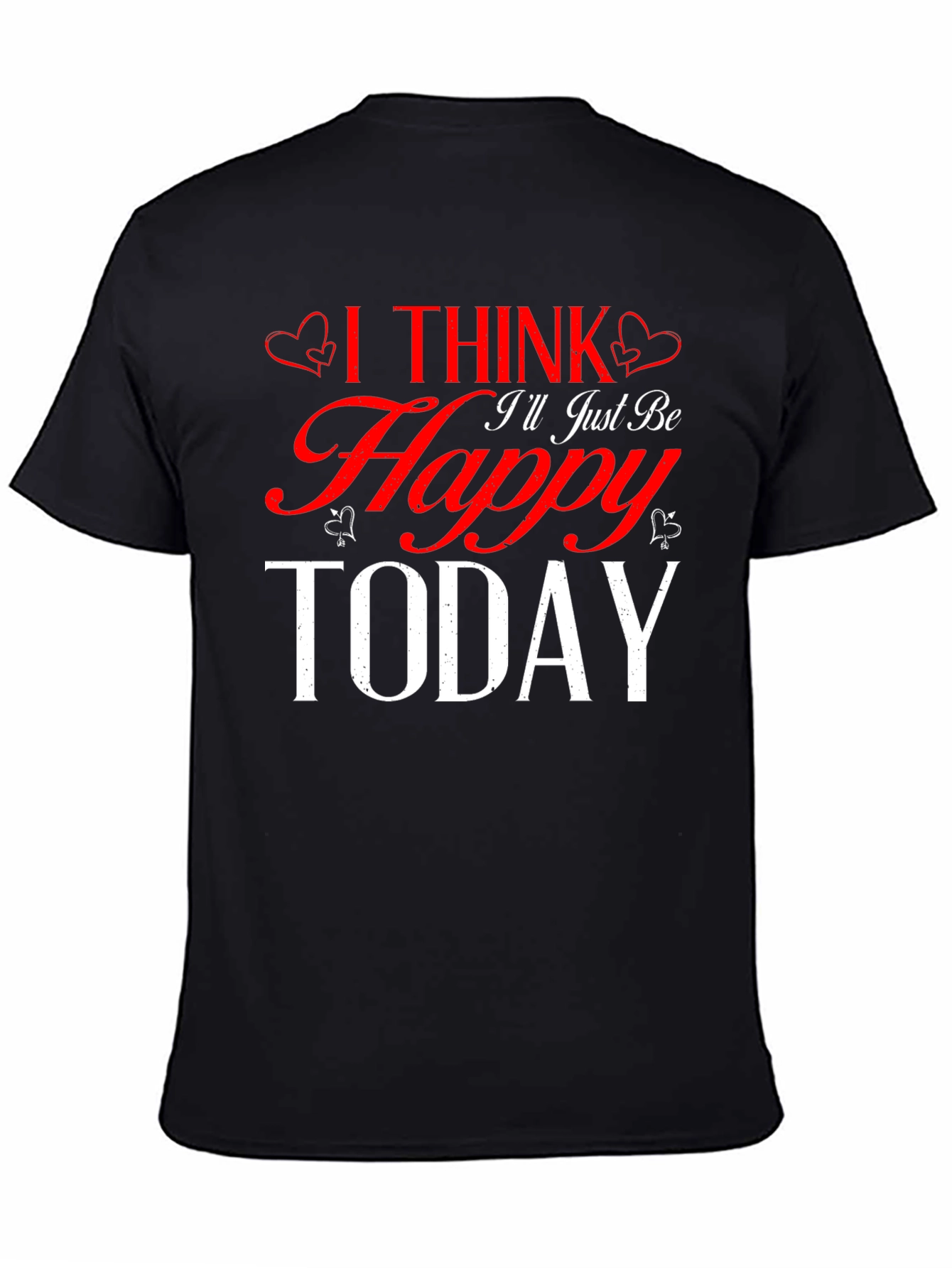 I Think Ill Just Be Happy Today Black T-Shirt