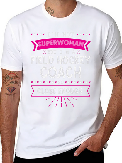 Field Hockey Coach T-Shirt - Superwoman Close Enough