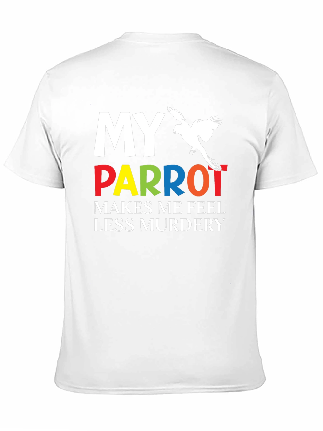 My Parrot Makes Me Feel Less Murdery T-Shirt