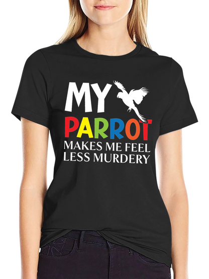 My Parrot Makes Me Feel Less Murdery T-Shirt