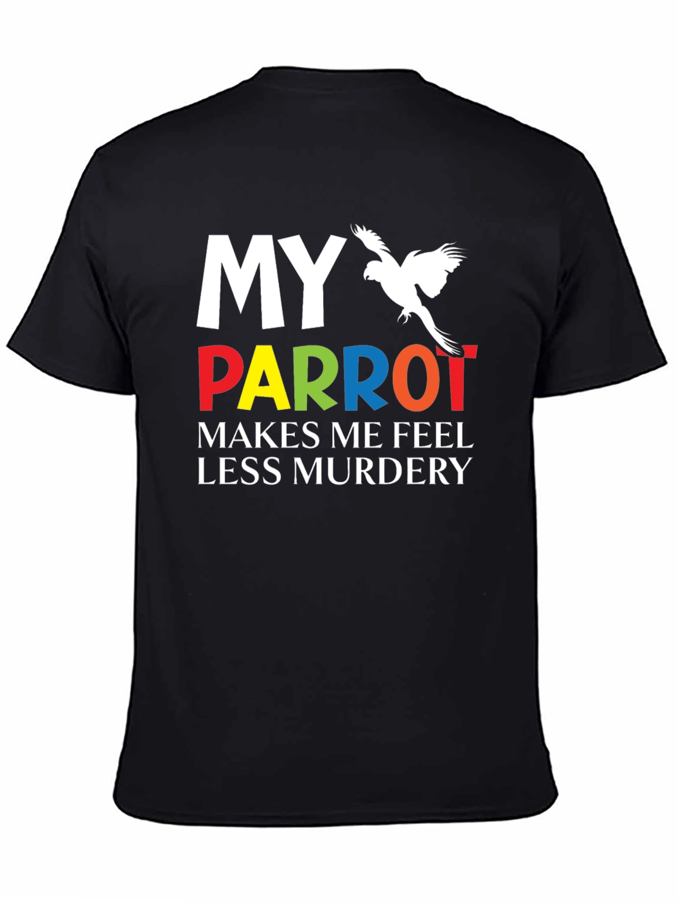 My Parrot Makes Me Feel Less Murdery T-Shirt