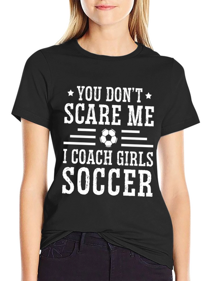 Funny Soccer Coach T-Shirt - You Dont Scare Me