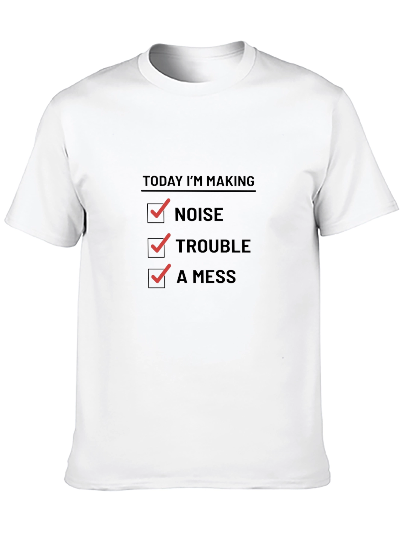Today Im Making Noise Trouble A Mess Funny T-Shirt