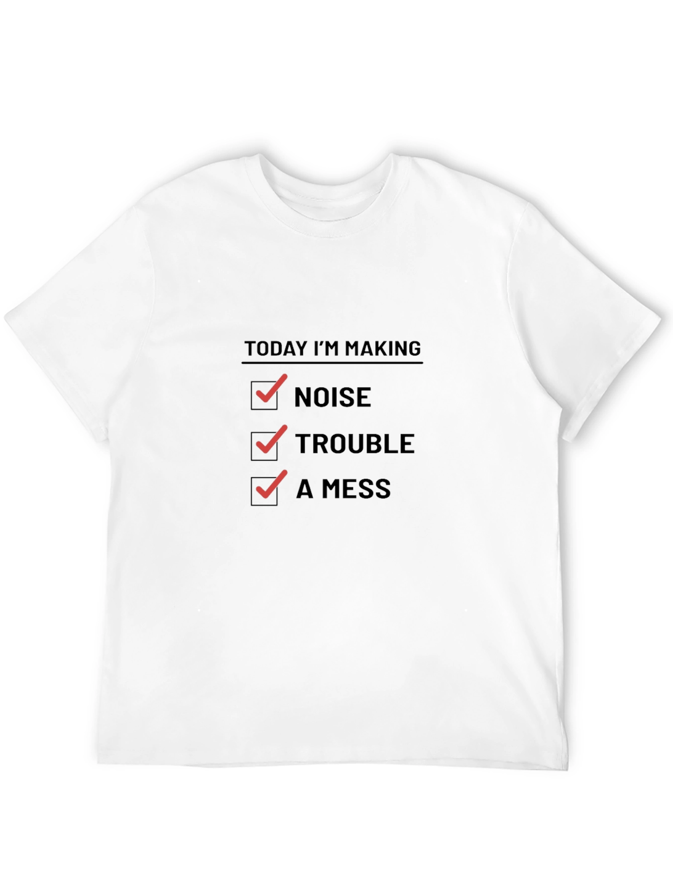 Today Im Making Noise Trouble A Mess Funny T-Shirt