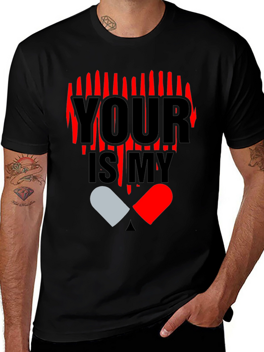 Your Is My Pill Graphic Tee - Funny Love Shirt