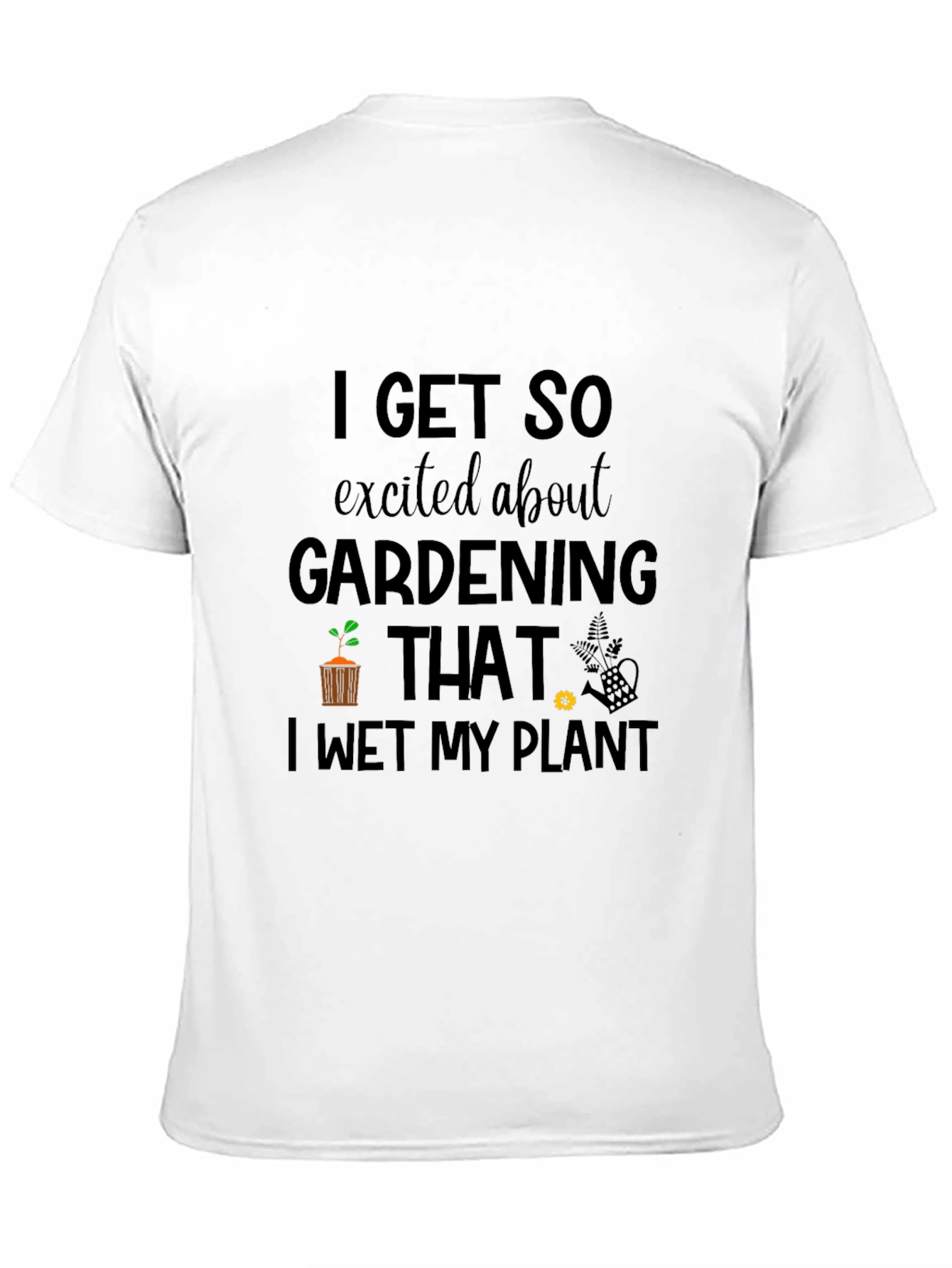 Gardening Humor T-Shirt - I Wet My Plant