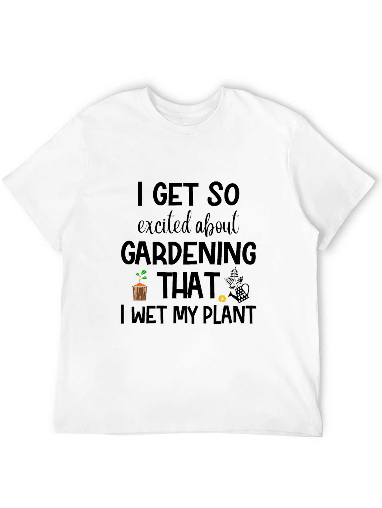 Gardening Humor T-Shirt - I Wet My Plant