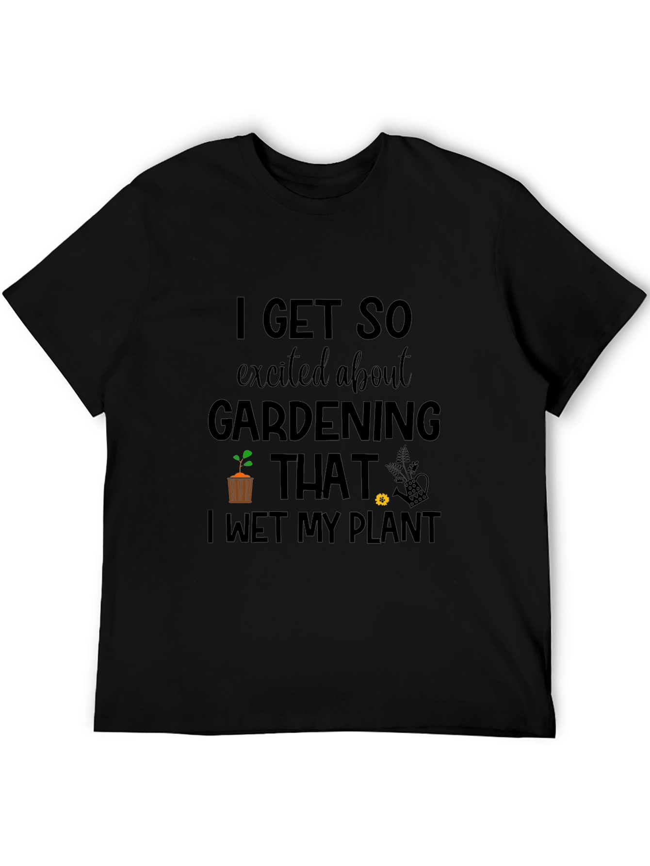 Gardening Humor T-Shirt - I Wet My Plant