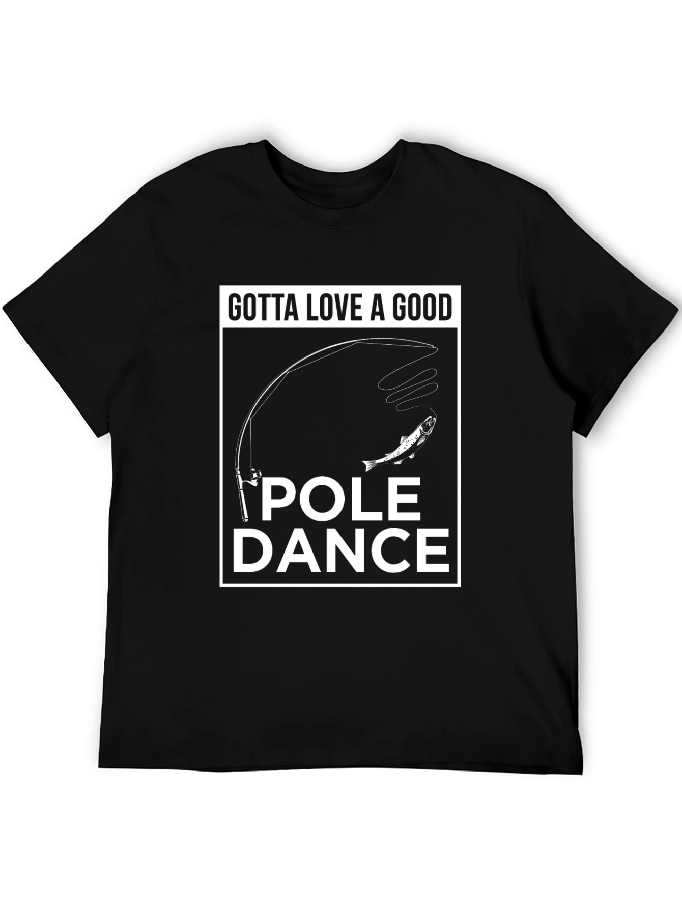 Gotta Love a Good Pole Dance Fishing T-Shirt