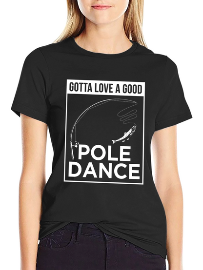 Gotta Love a Good Pole Dance Fishing T-Shirt