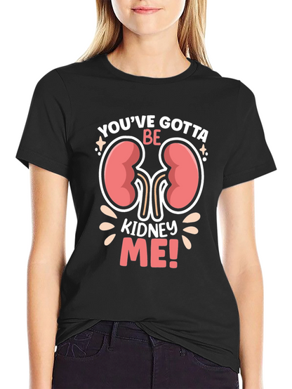 Youve Gotta Be Kidney Me! Graphic T-Shirt
