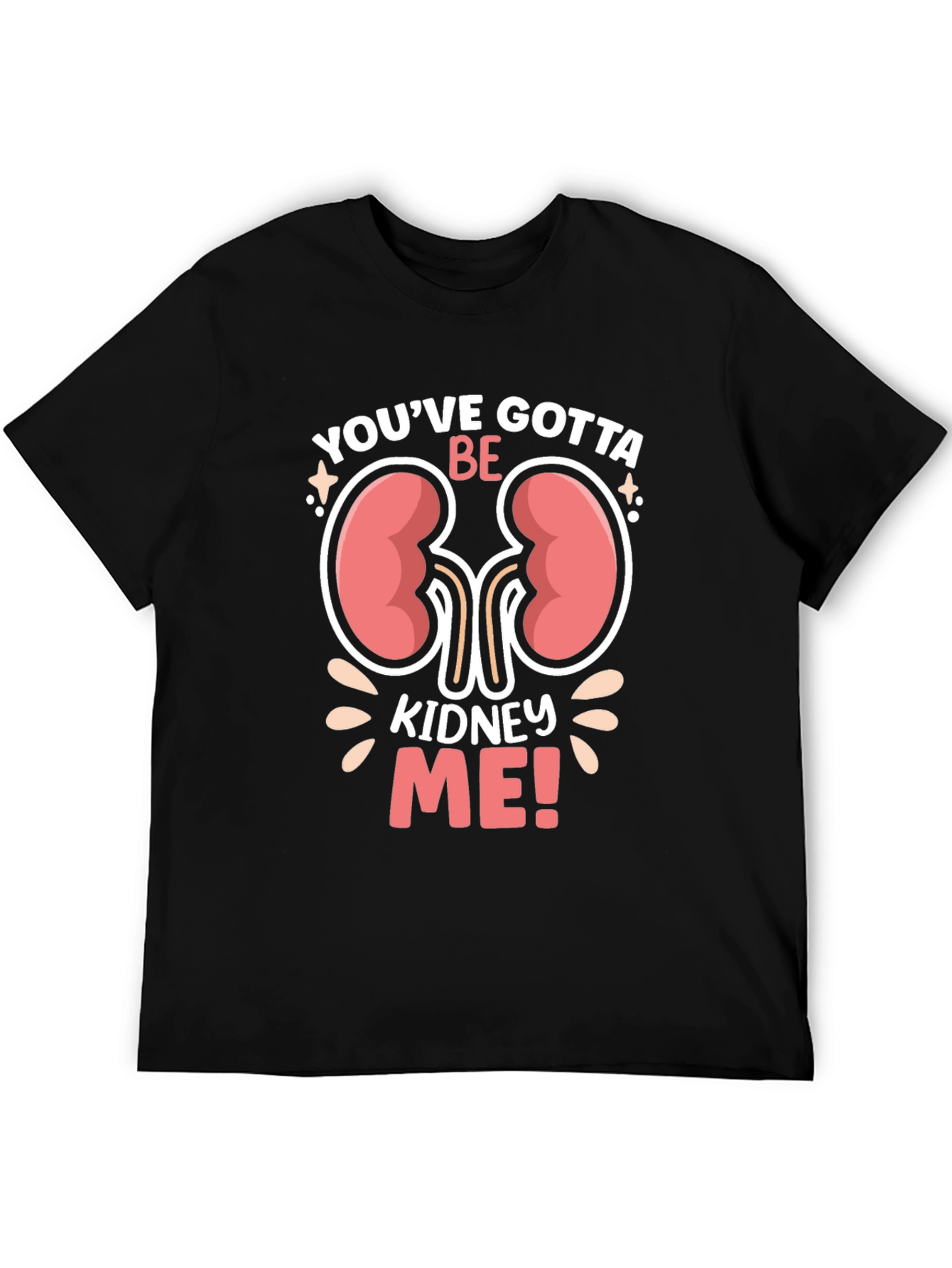 Youve Gotta Be Kidney Me! Graphic T-Shirt
