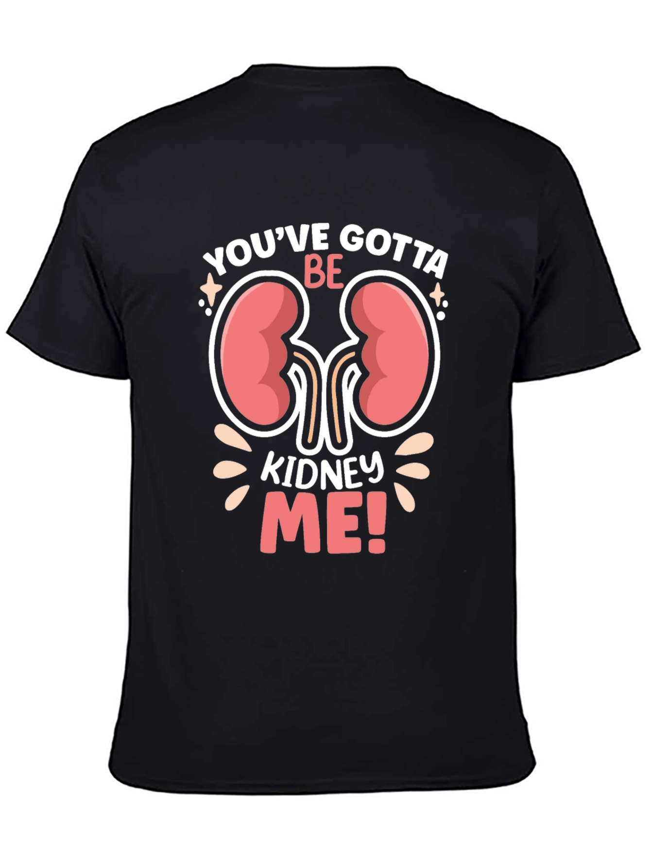 Youve Gotta Be Kidney Me! Graphic T-Shirt