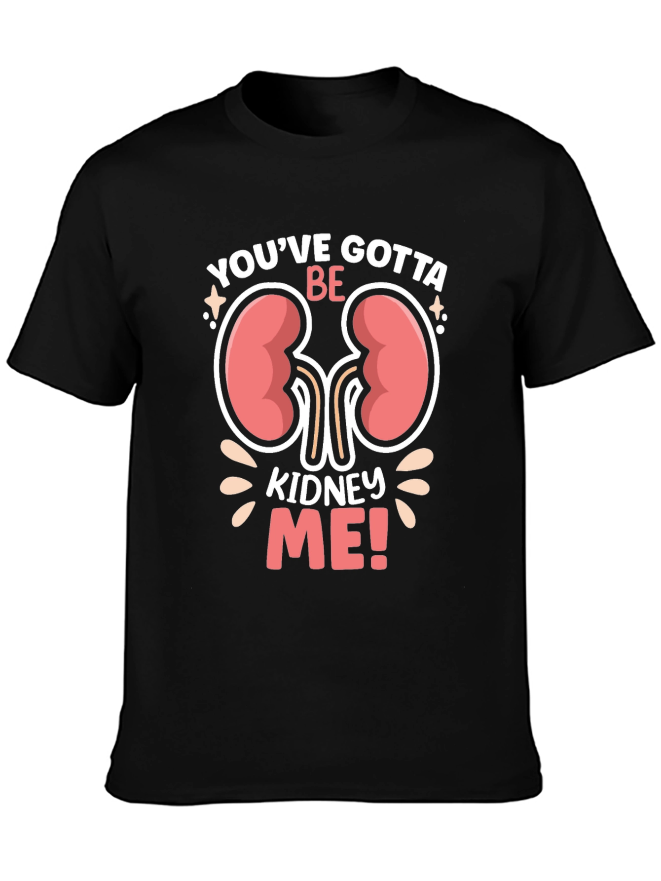 Youve Gotta Be Kidney Me! Graphic T-Shirt