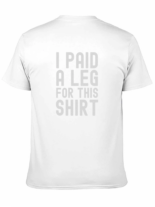 I Paid a Leg for This Shirt - Funny Graphic Tee