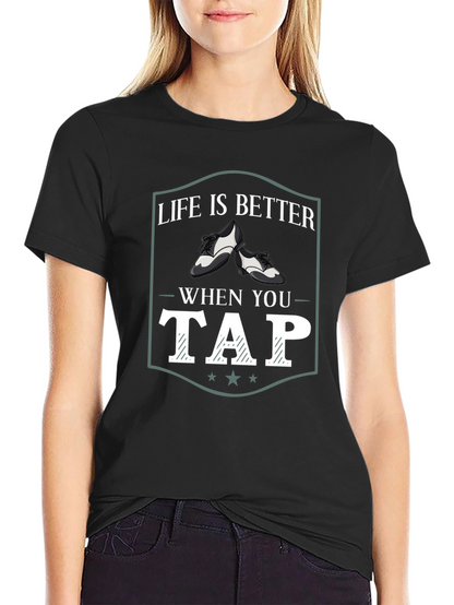 Life is Better When You Tap Dance T-Shirt