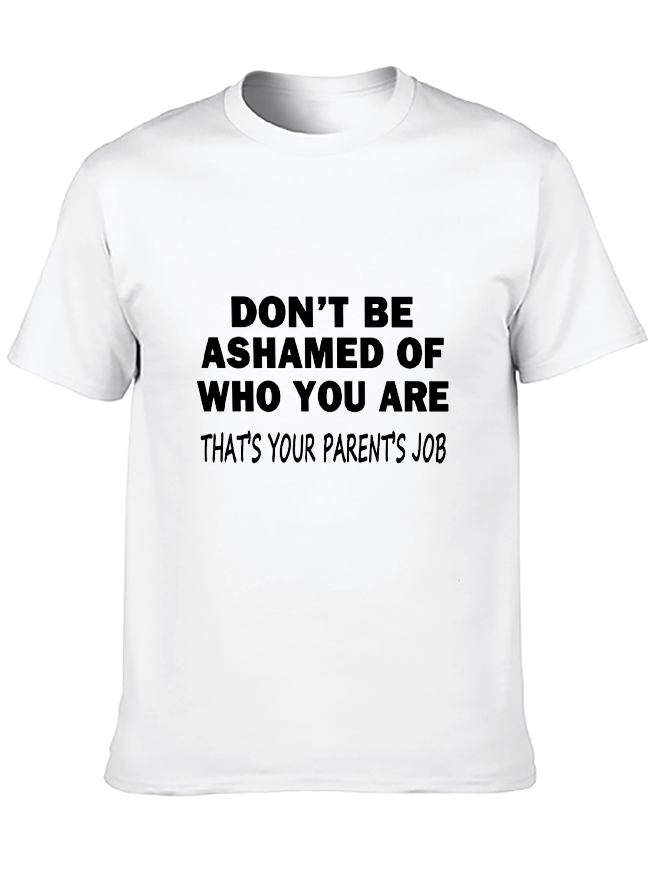 Funny Slogan T-Shirt: Dont Be Ashamed