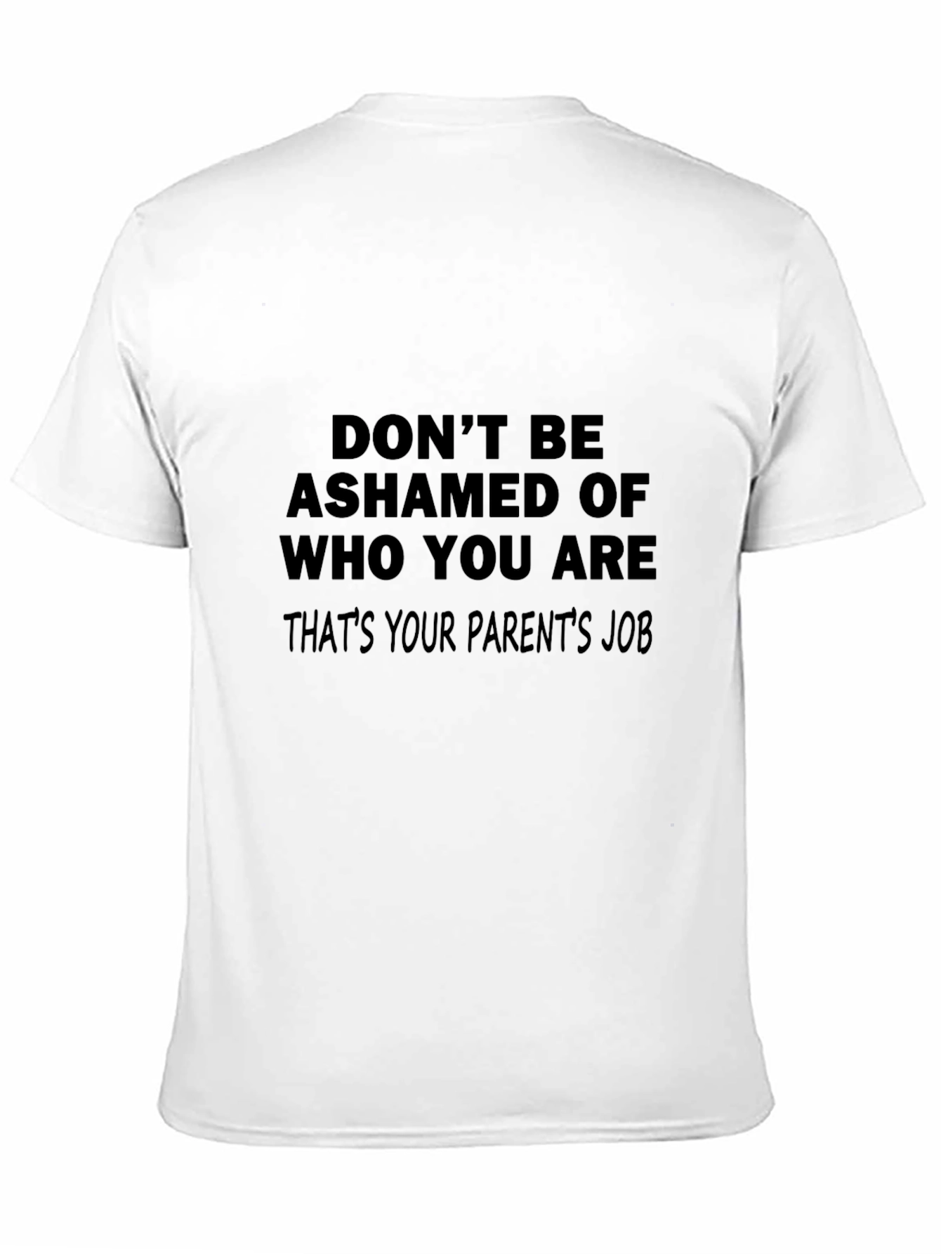 Funny Slogan T-Shirt: Dont Be Ashamed