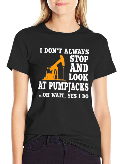 Pumpjack Fan T-Shirt: I Always Look!