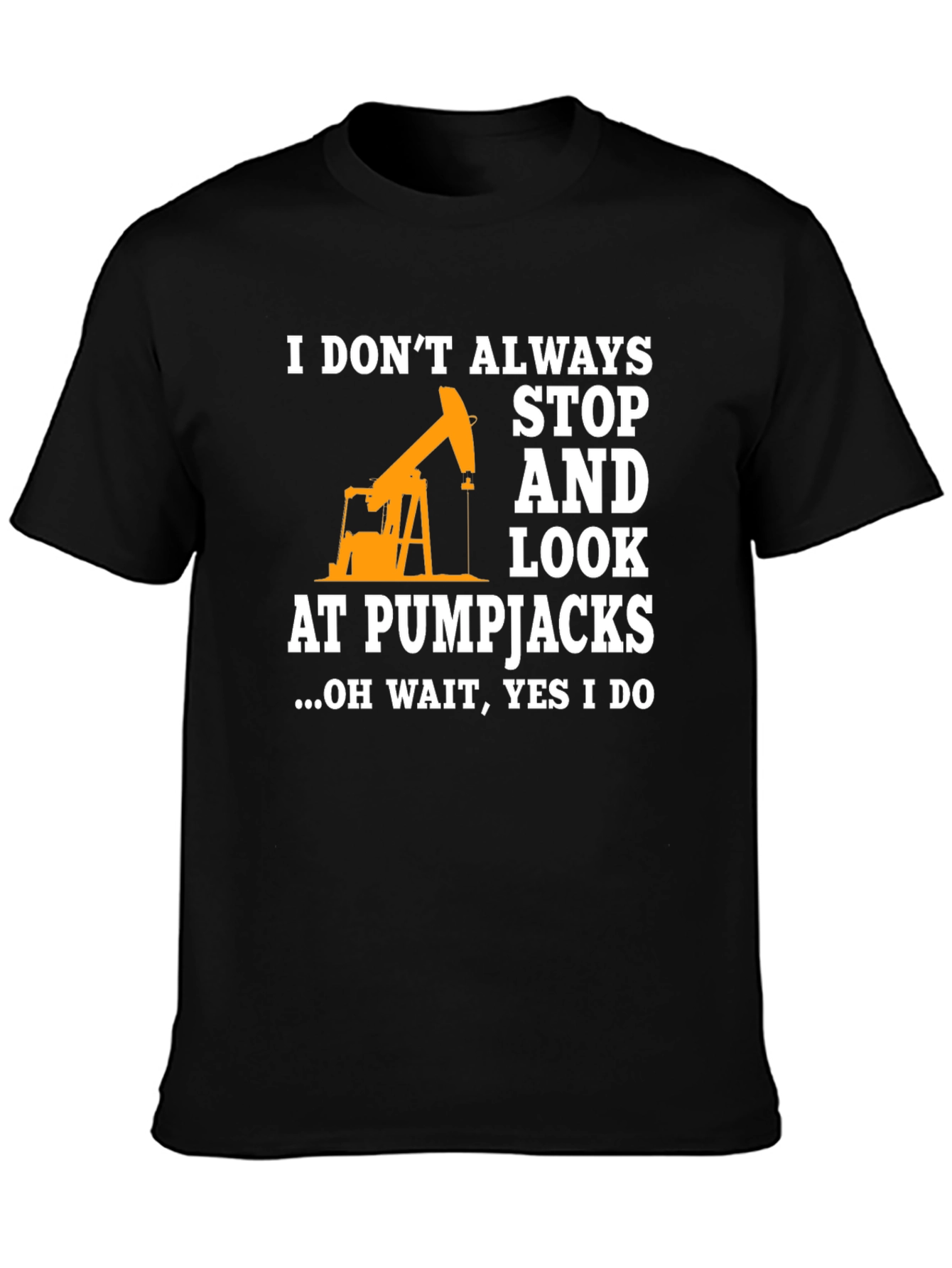 Pumpjack Fan T-Shirt: I Always Look!