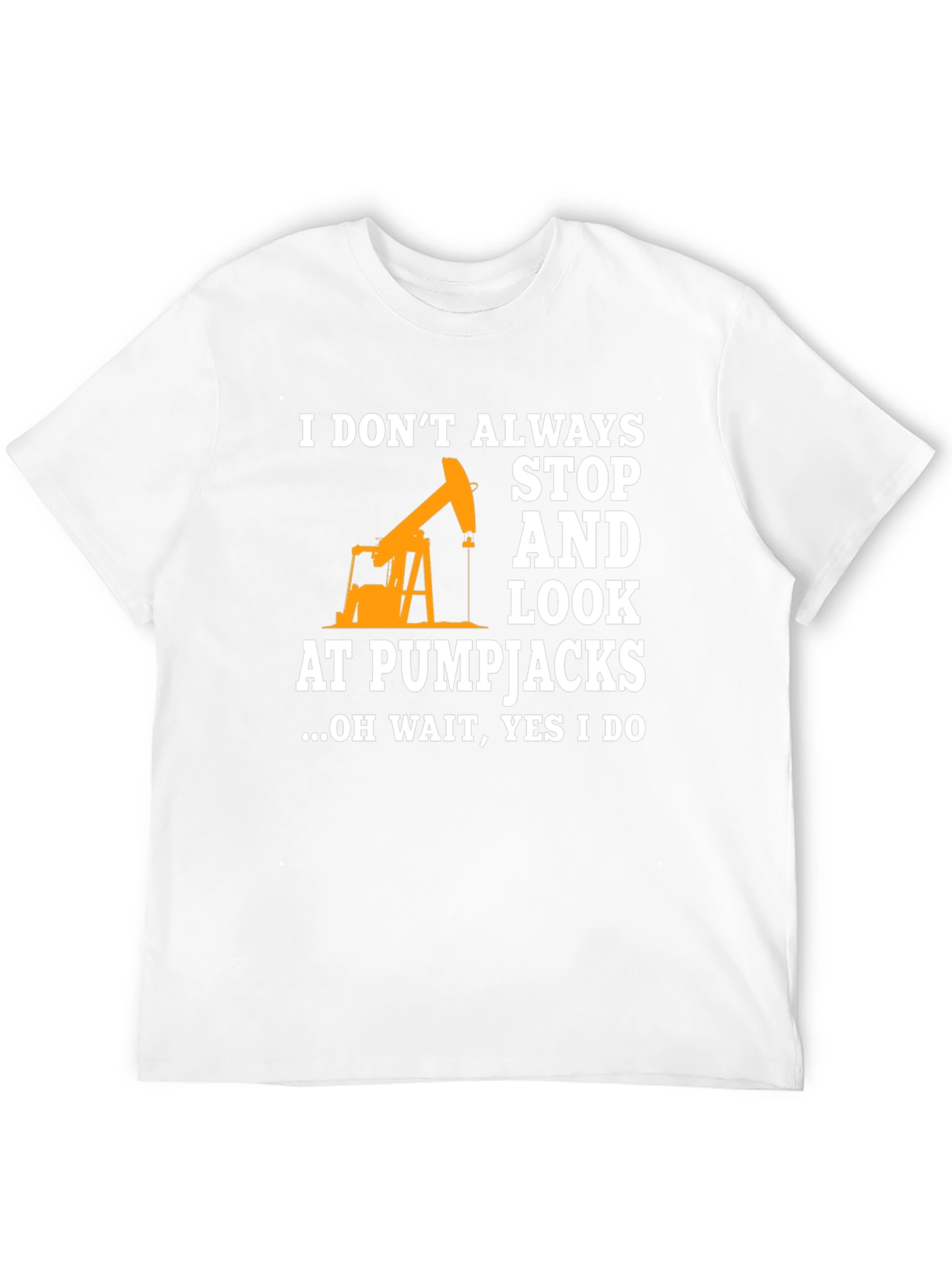 Pumpjack Fan T-Shirt: I Always Look!