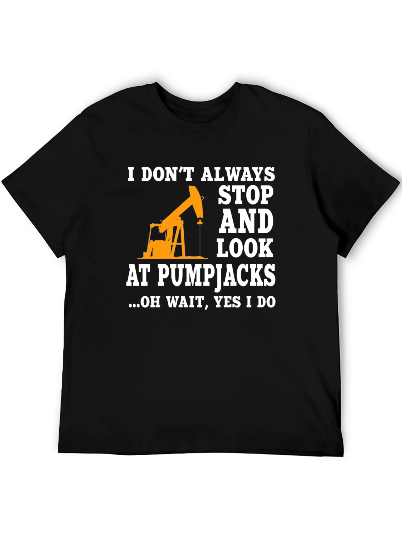 Pumpjack Fan T-Shirt: I Always Look!