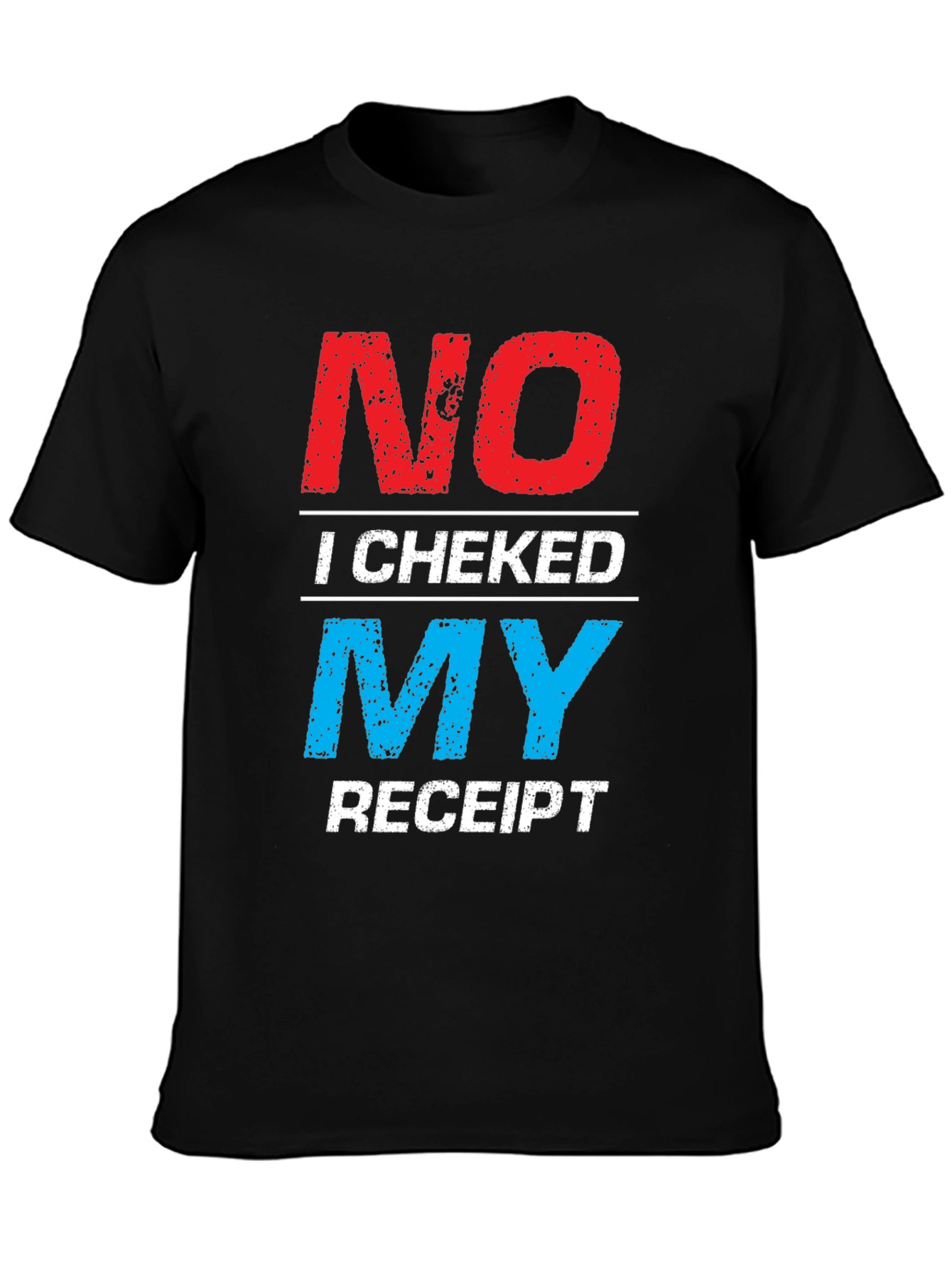 No I Checked My Receipt Graphic T-Shirt