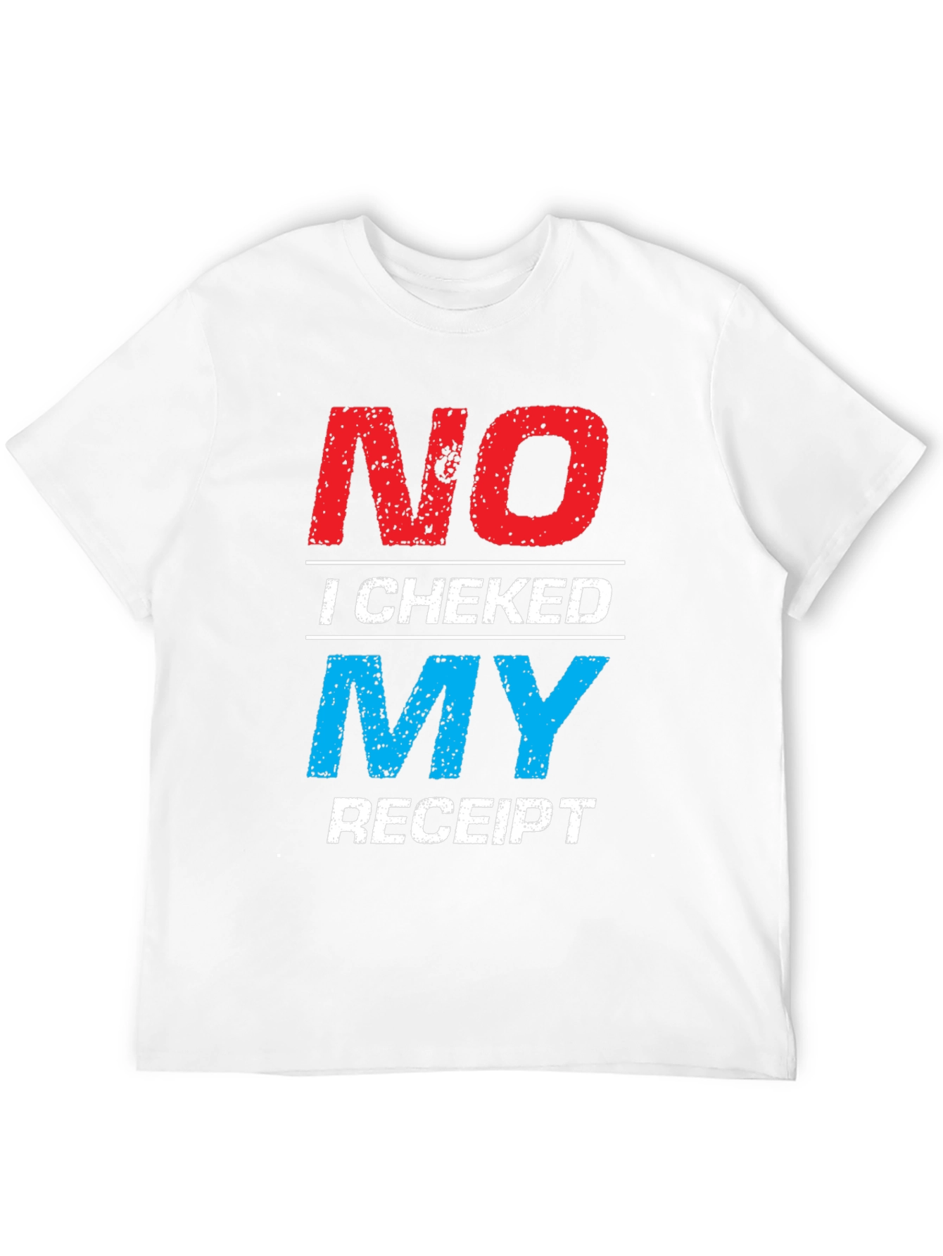 No I Checked My Receipt Graphic T-Shirt