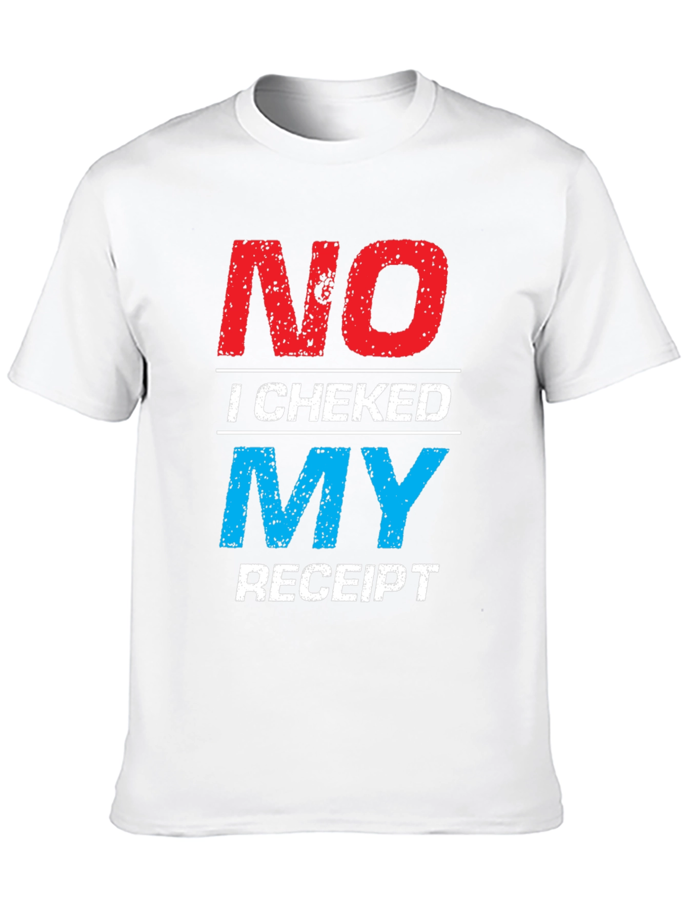 No I Checked My Receipt Graphic T-Shirt