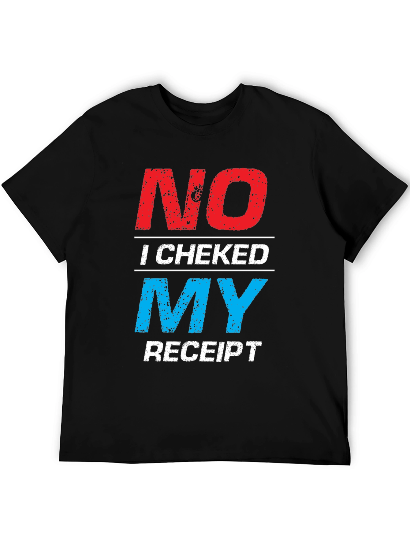 No I Checked My Receipt Graphic T-Shirt
