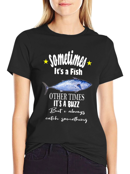 Fishing T-Shirt: Sometimes Its a Fish Other Times Its a Buzz