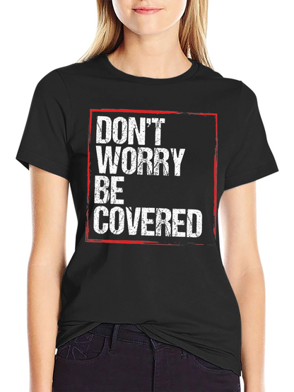 Dont Worry Be Covered T-Shirt