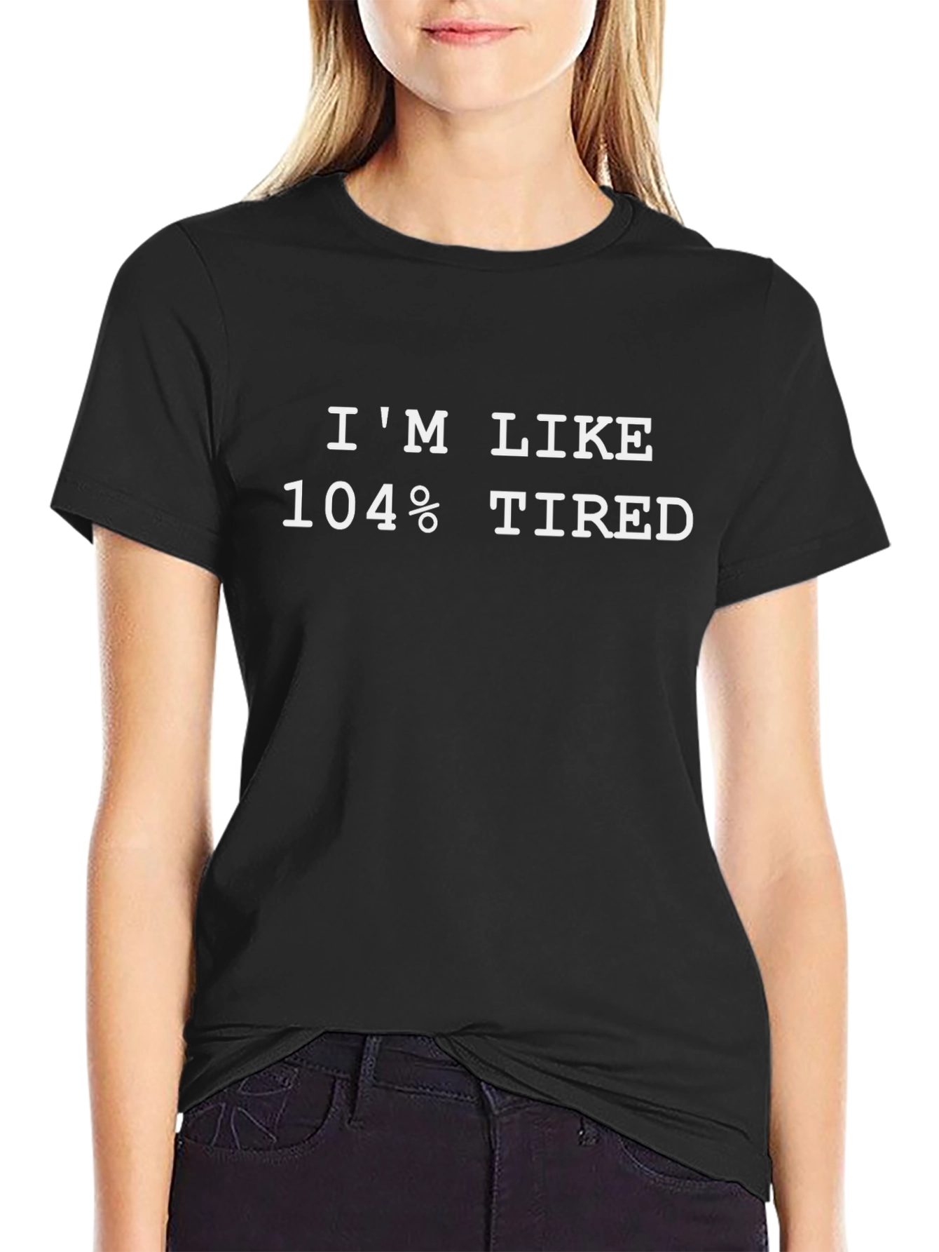 Im Like 104% Tired Black T-Shirt
