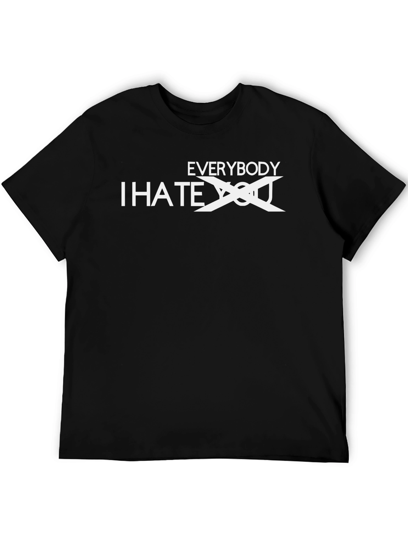 Everybody I Hate You - Funny Sarcastic T-Shirt
